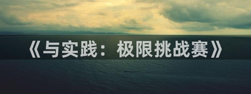 福建意昂4机电股份公司：《与实践：极限挑战赛》