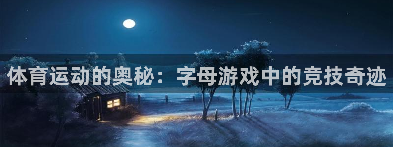 意昂4体育官网登录：体育运动的奥秘：字母游戏中的竞技奇迹