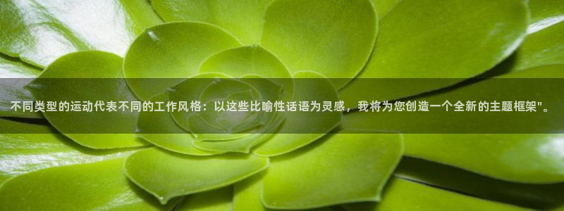 意昂4体育：不同类型的运动代表不同的工作风格：以这些比喻性话语为灵感，我将为您创