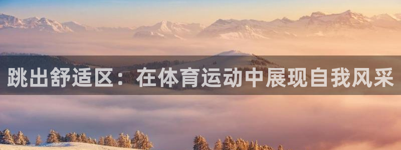 意昂4体育4：跳出舒适区：在体育运动中展现自我风采