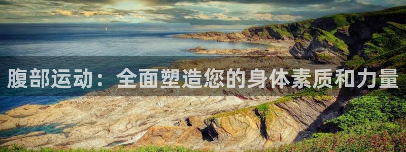 意昂4零能源集团：腹部运动：全面塑造您的身体素质和力量