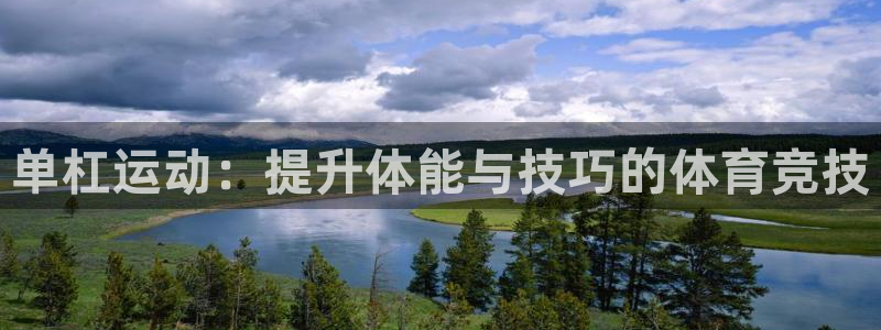 意昂4官网注册：单杠运动：提升体能与技巧的体育竞技