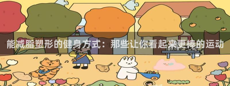 意昂42注册：能减脂塑形的健身方式：那些让你看起来更棒的运动